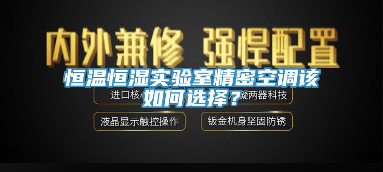 恒温恒湿实验室精密空调该如何选择？