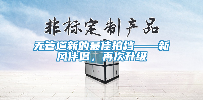 无管道新的最佳拍档——新风伴侣，再次升级