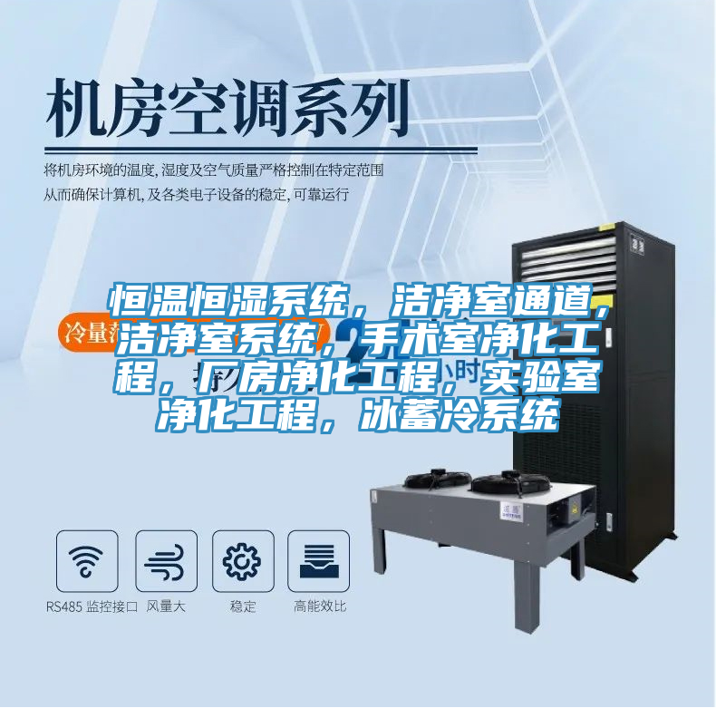 恒温恒湿系统，洁净室通道，洁净室系统，手术室净化工程，厂房净化工程，实验室净化工程，冰蓄冷系统