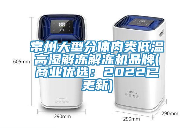 常州大型分体肉类低温高湿解冻解冻机品牌(商业优选：2022已更新)