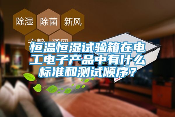 恒温恒湿试验箱在电工电子产品中有什么标准和测试顺序？