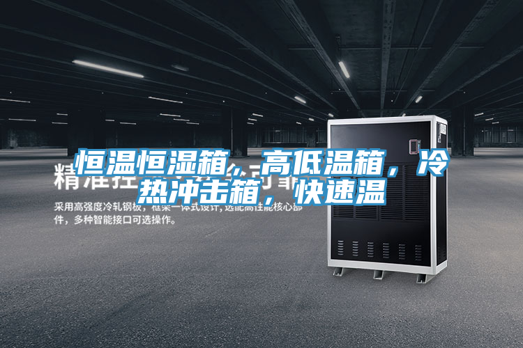 恒温恒湿箱，高低温箱，冷热冲击箱，快速温