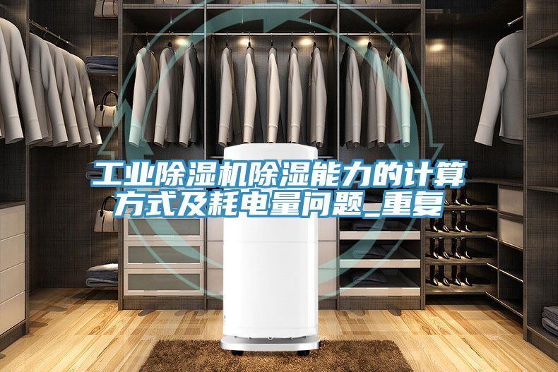 工业小黄片直播视频除湿能力的计算方式及耗电量问题_重复
