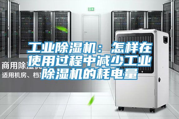 工业小黄片直播视频：怎样在使用过程中减少工业小黄片直播视频的耗电量