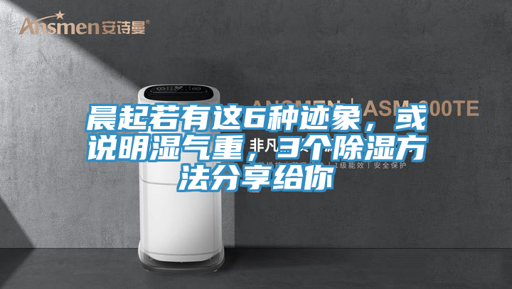 晨起若有这6种迹象，或说明湿气重，3个除湿方法分享给你