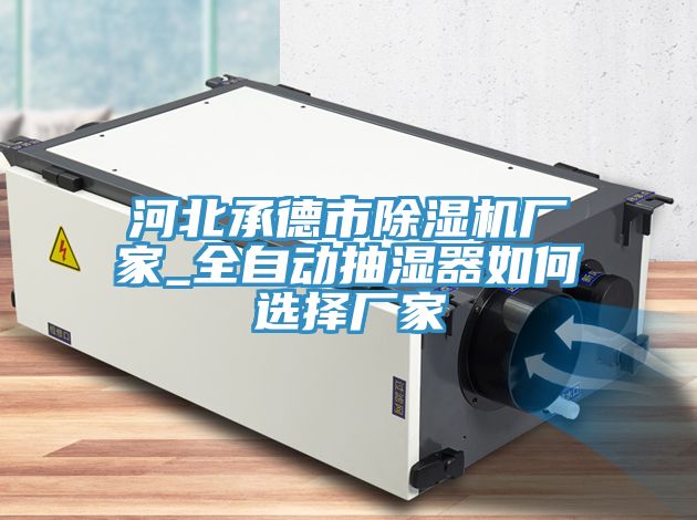 河北承德市小黄片直播视频厂家_全自动抽湿器如何选择厂家