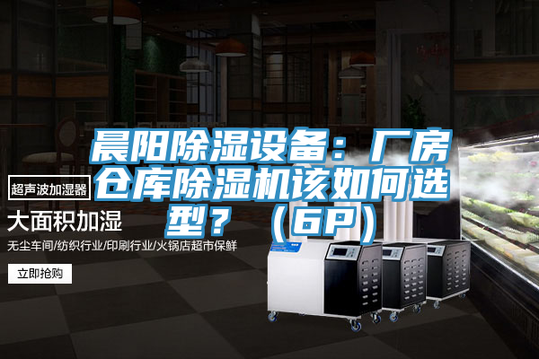 晨阳除湿设备：厂房仓库小黄片直播视频该如何选型？（6P）
