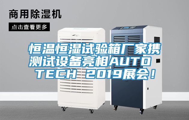 恒温恒湿试验箱厂家携测试设备亮相AUTO TECH 2019展会！