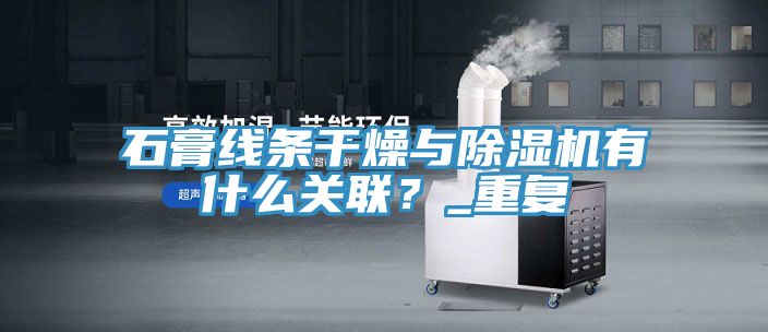 石膏线条干燥与小黄片直播视频有什么关联？_重复