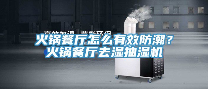 火锅餐厅怎么有效防潮？火锅餐厅去湿抽湿机