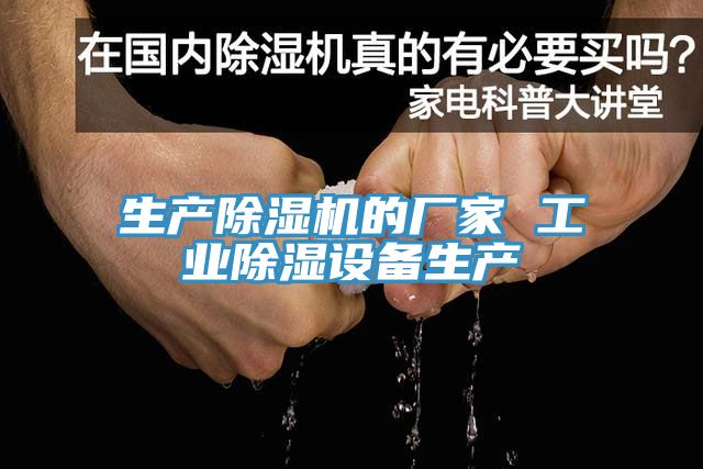 生产小黄片直播视频的厂家 工业除湿设备生产