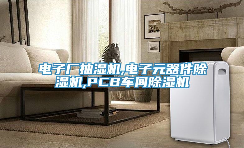 电子厂抽湿机,电子元器件小黄片直播视频,PCB车间小黄片直播视频