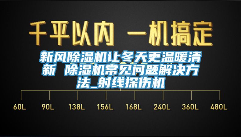 新风小黄片直播视频让冬天更温暖清新 小黄片直播视频常见问题解决方法_射线探伤机