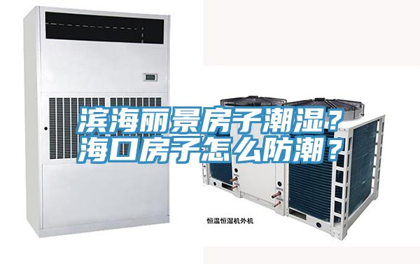 滨海丽景房子潮湿？海口房子怎么防潮？