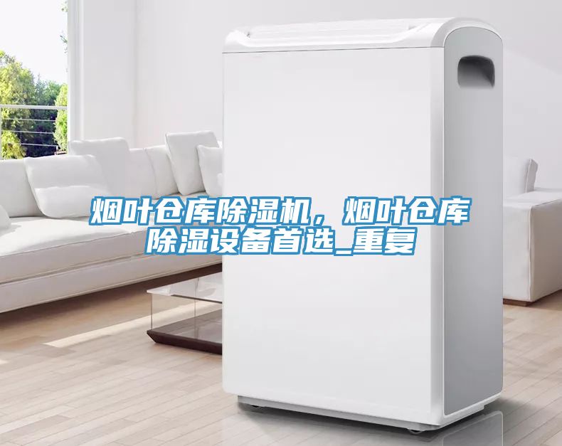 烟叶仓库小黄片直播视频，烟叶仓库除湿设备首选_重复