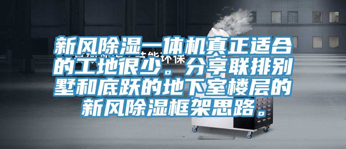 新风除湿一体机真正适合的工地很少。分享联排别墅和底跃的地下室楼层的新风除湿框架思路。