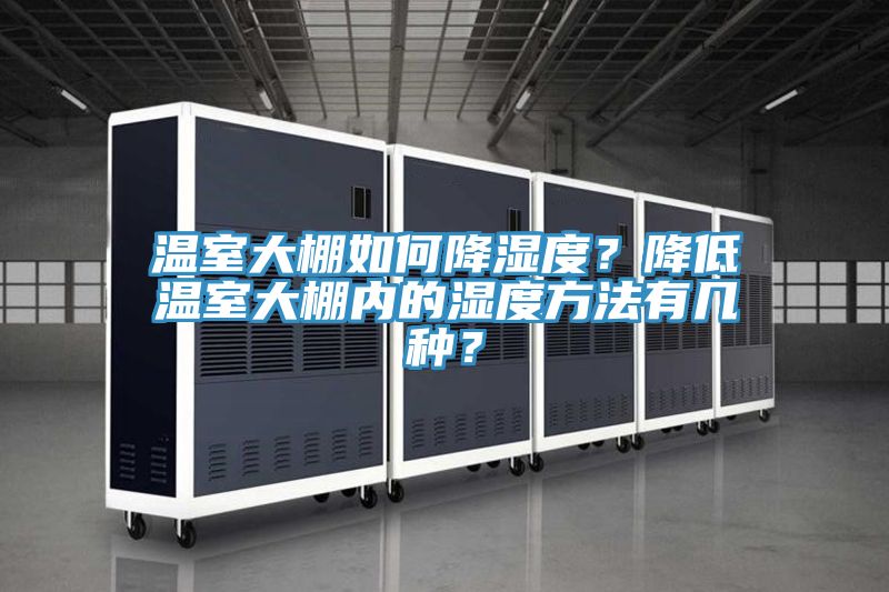 温室大棚如何降湿度？降低温室大棚内的湿度方法有几种？