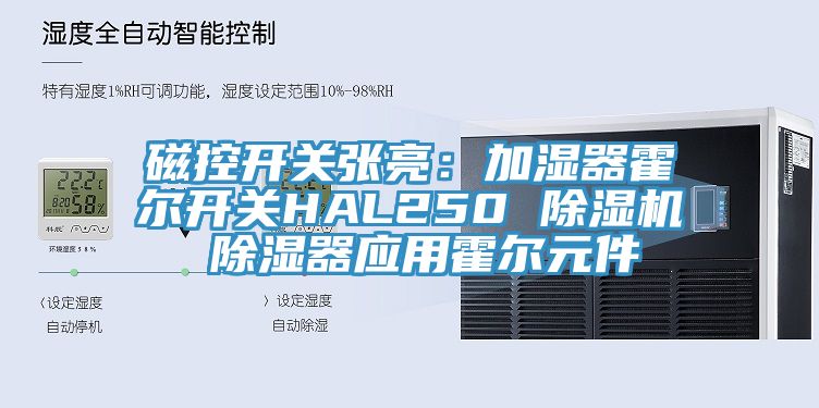 磁控开关张亮：加湿器霍尔开关HAL250 小黄片直播视频 除湿器应用霍尔元件