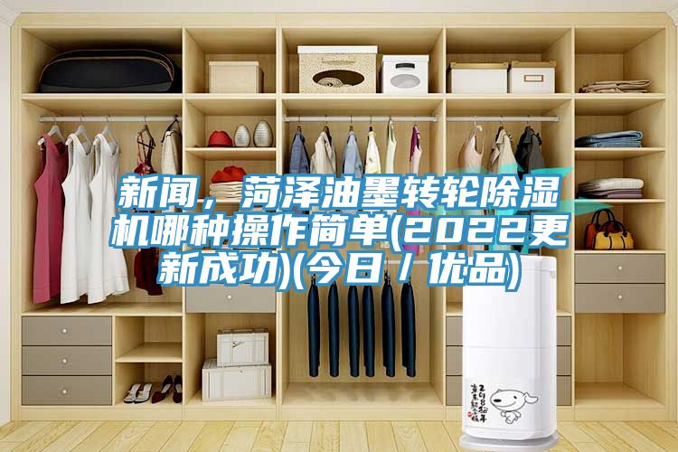 新闻，菏泽油墨转轮小黄片直播视频哪种操作简单(2022更新成功)(今日／优品)