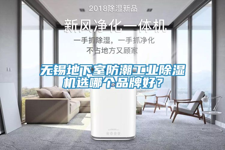无锡地下室防潮工业小黄片直播视频选哪个品牌好？