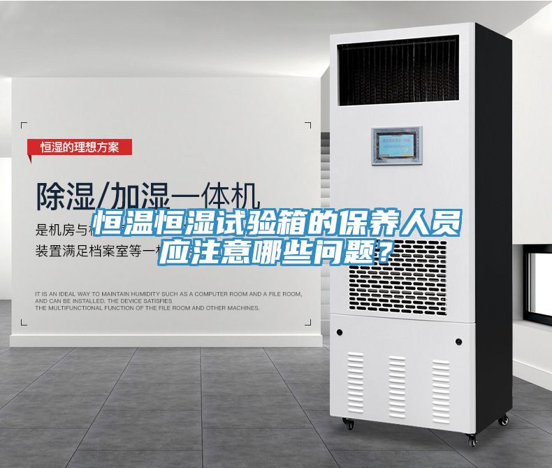 恒温恒湿试验箱的保养人员应注意哪些问题？