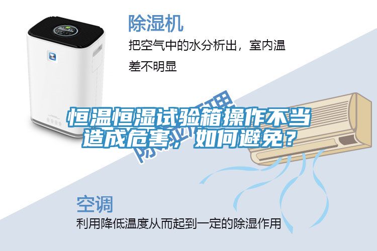 恒温恒湿试验箱操作不当造成危害，如何避免？