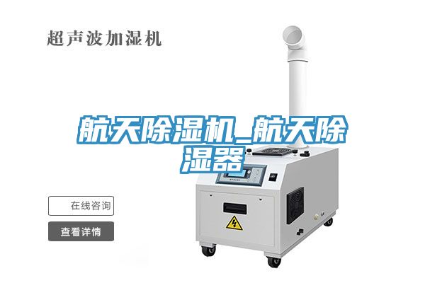 航天小黄片直播视频_航天除湿器
