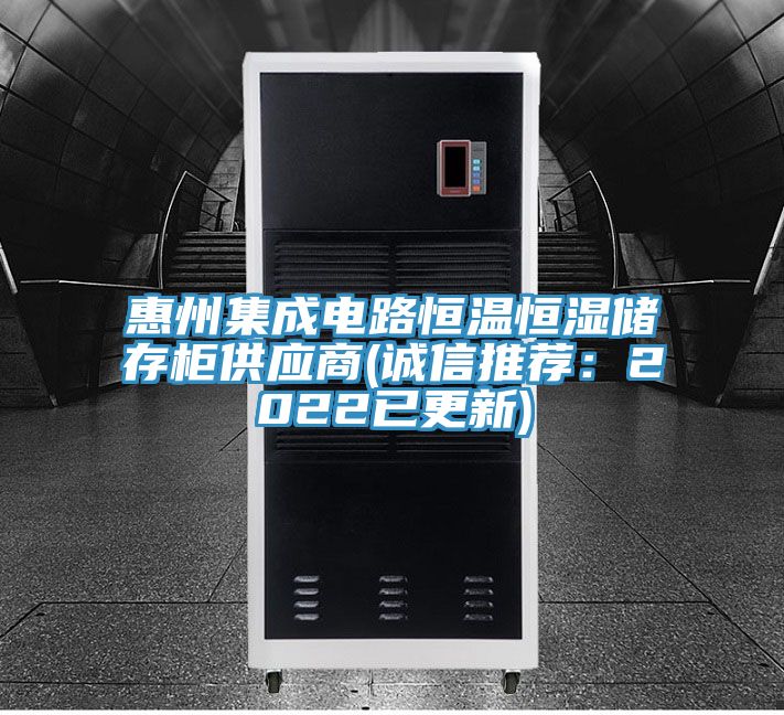 惠州集成电路恒温恒湿储存柜供应商(诚信推荐：2022已更新)