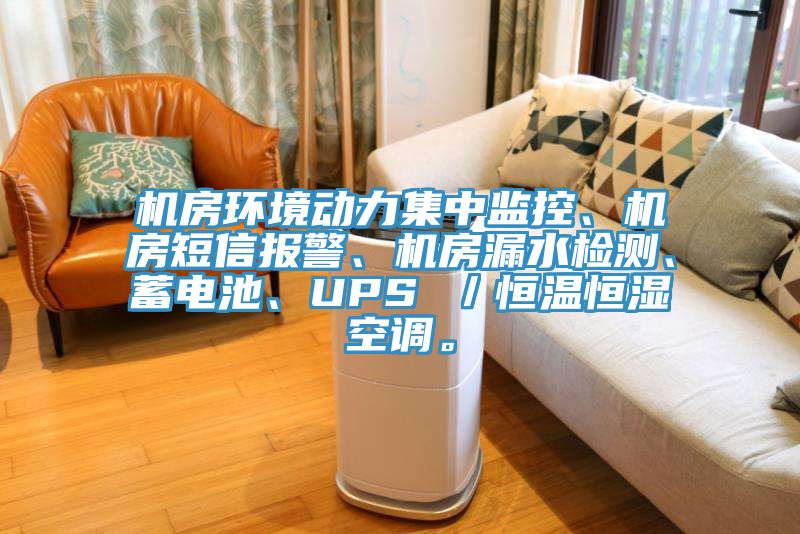 机房环境动力集中监控、机房短信报警、机房漏水检测、蓄电池、UPS ／恒温恒湿空调。