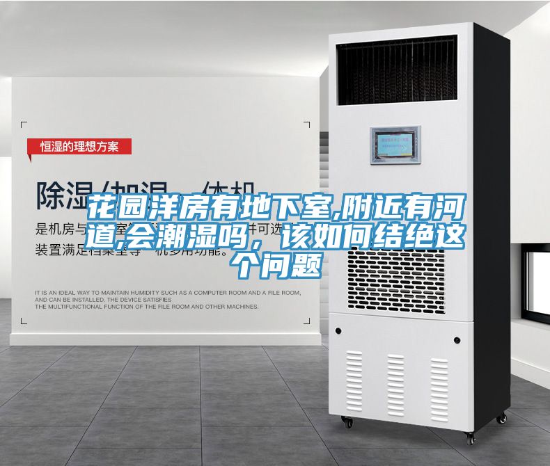 花园洋房有地下室,附近有河道,会潮湿吗，该如何结绝这个问题