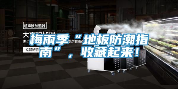 梅雨季“地板防潮指南”，收藏起来！