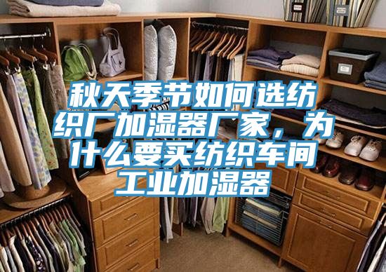 秋天季节如何选纺织厂加湿器厂家，为什么要买纺织车间工业加湿器