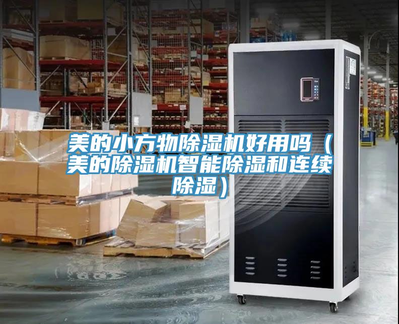 美的小方物小黄片直播视频好用吗（美的小黄片直播视频智能除湿和连续除湿）