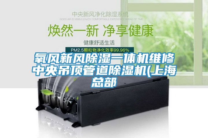 氧风新风除湿一体机维修中央吊顶管道小黄片直播视频(上海总部