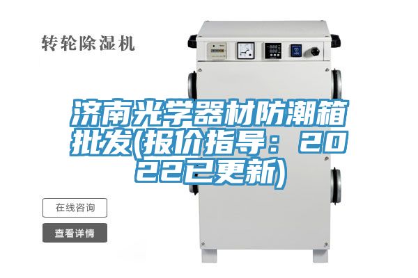 济南光学器材防潮箱批发(报价指导：2022已更新)