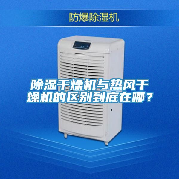 除湿干燥机与热风干燥机的区别到底在哪？