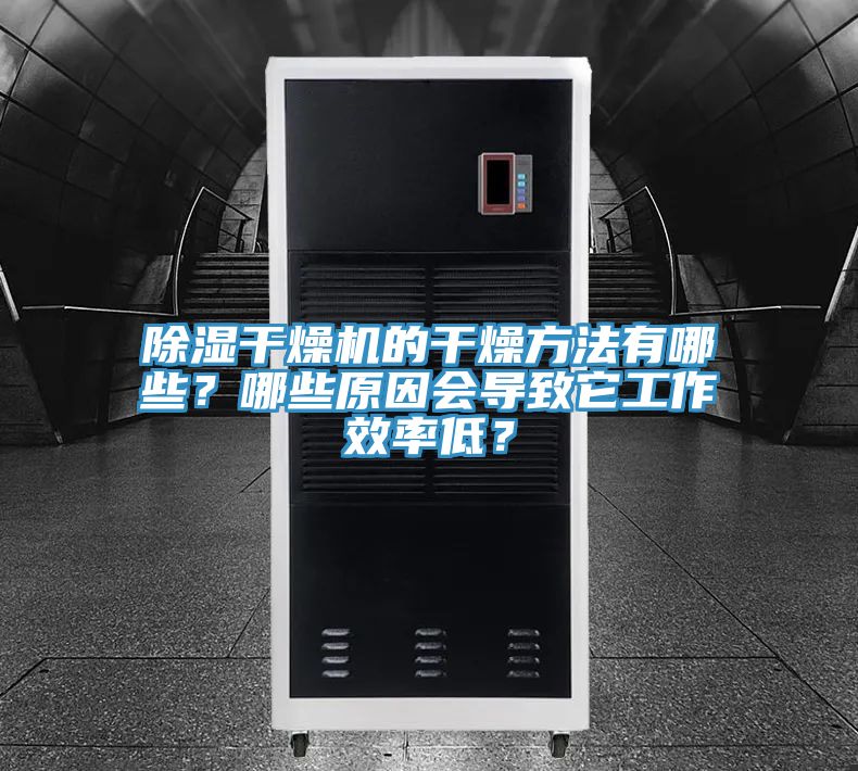 除湿干燥机的干燥方法有哪些？哪些原因会导致它工作效率低？