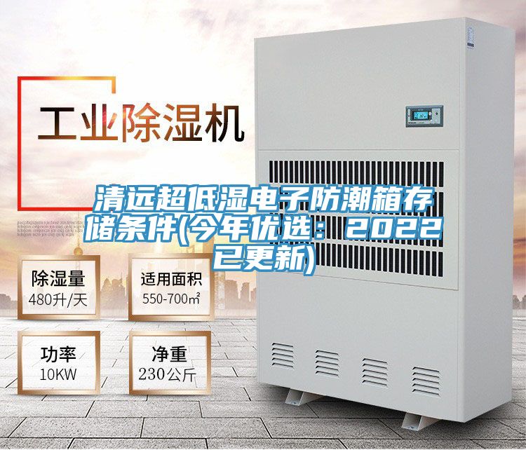 清远超低湿电子防潮箱存储条件(今年优选：2022已更新)