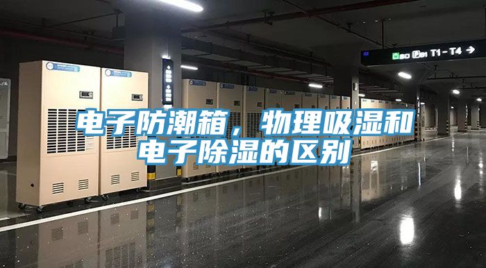 电子防潮箱，物理吸湿和电子除湿的区别