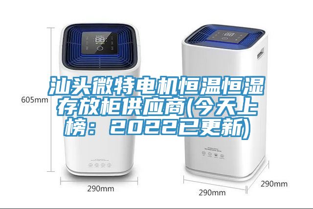 汕头微特电机恒温恒湿存放柜供应商(今天上榜：2022已更新)