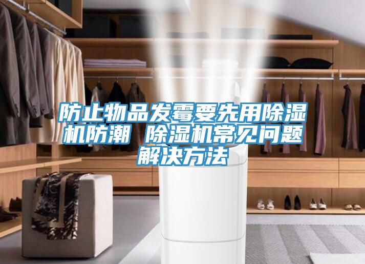 防止物品发霉要先用小黄片直播视频防潮 小黄片直播视频常见问题解决方法
