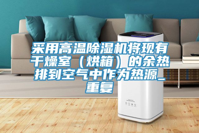 采用高温小黄片直播视频将现有干燥室（烘箱）的余热排到空气中作为热源_重复