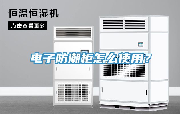 电子防潮柜怎么使用？