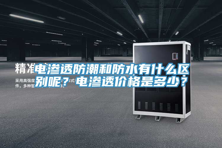 电渗透防潮和防水有什么区别呢？电渗透价格是多少？