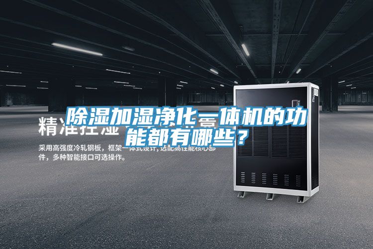除湿加湿净化一体机的功能都有哪些？
