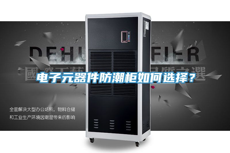 电子元器件防潮柜如何选择？