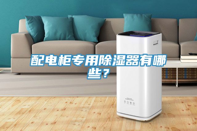 配电柜专用除湿器有哪些？