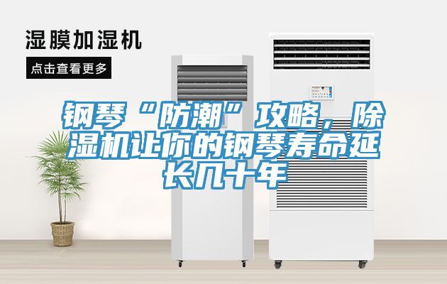 钢琴“防潮”攻略，小黄片直播视频让你的钢琴寿命延长几十年