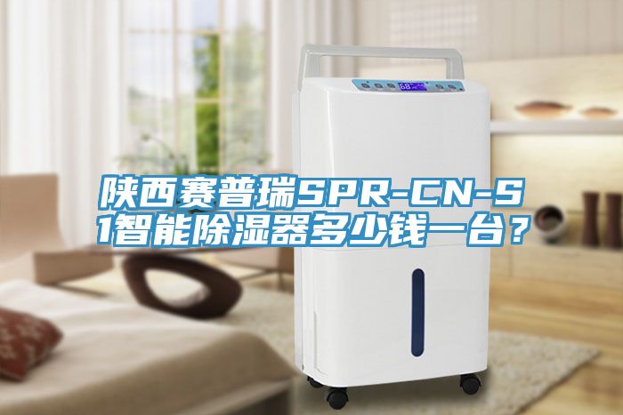 陕西赛普瑞SPR-CN-S1智能除湿器多少钱一台？