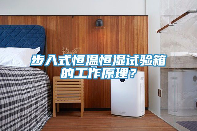 步入式恒温恒湿试验箱的工作原理？